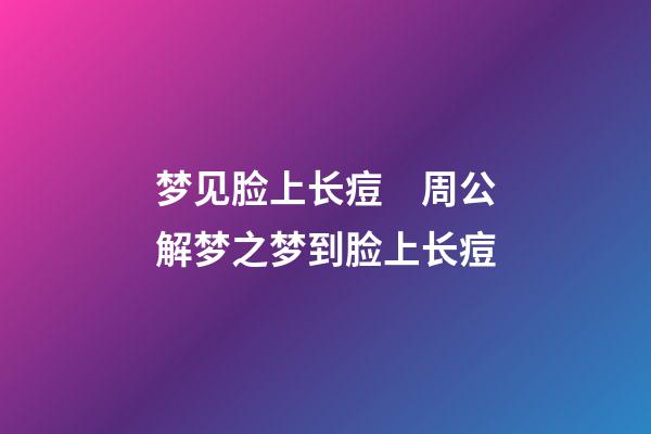 梦见脸上长痘　周公解梦之梦到脸上长痘